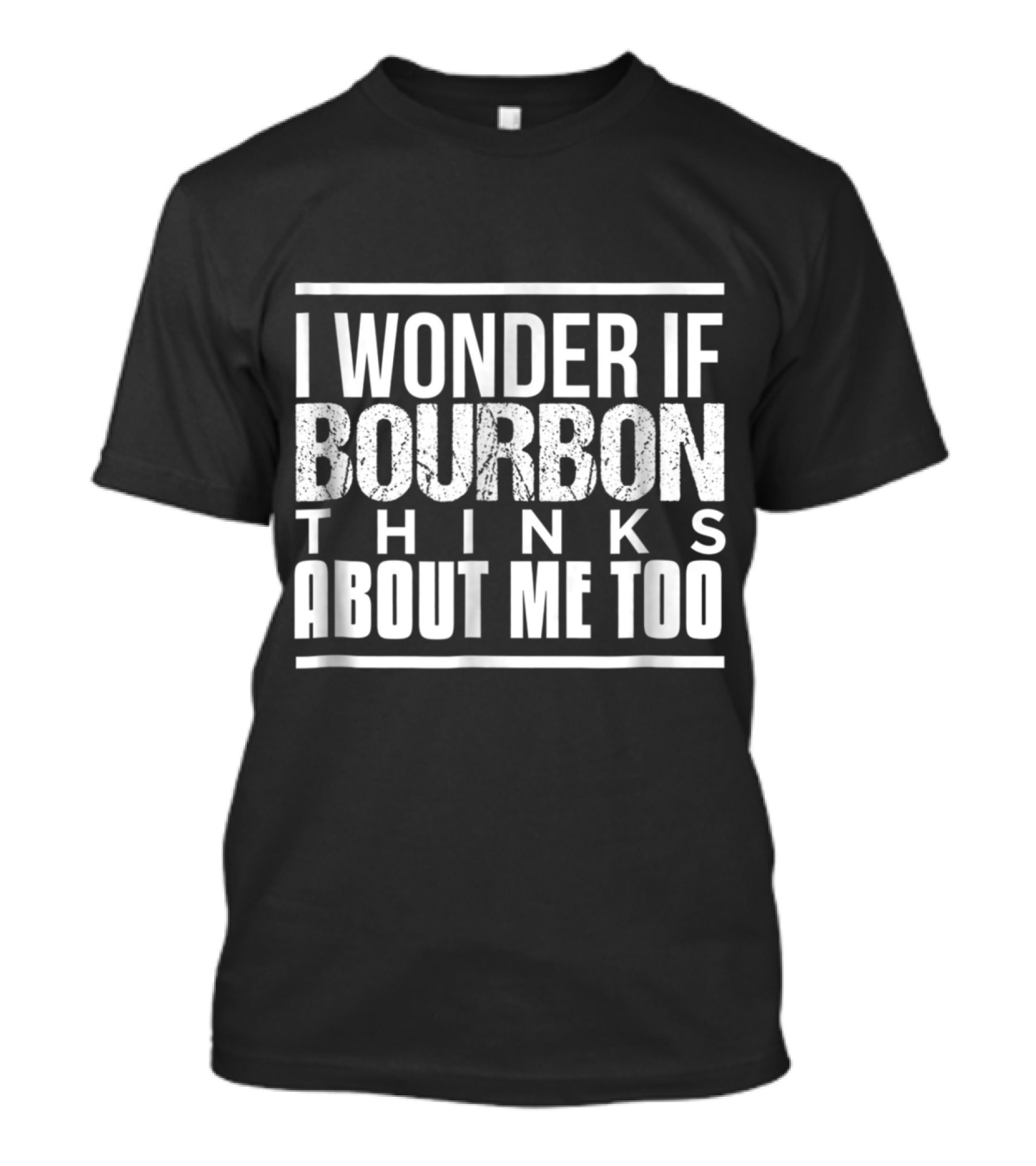 I Wonder If Bourbon Thinks About Me Too Fun Witty Drinking T-Shirt