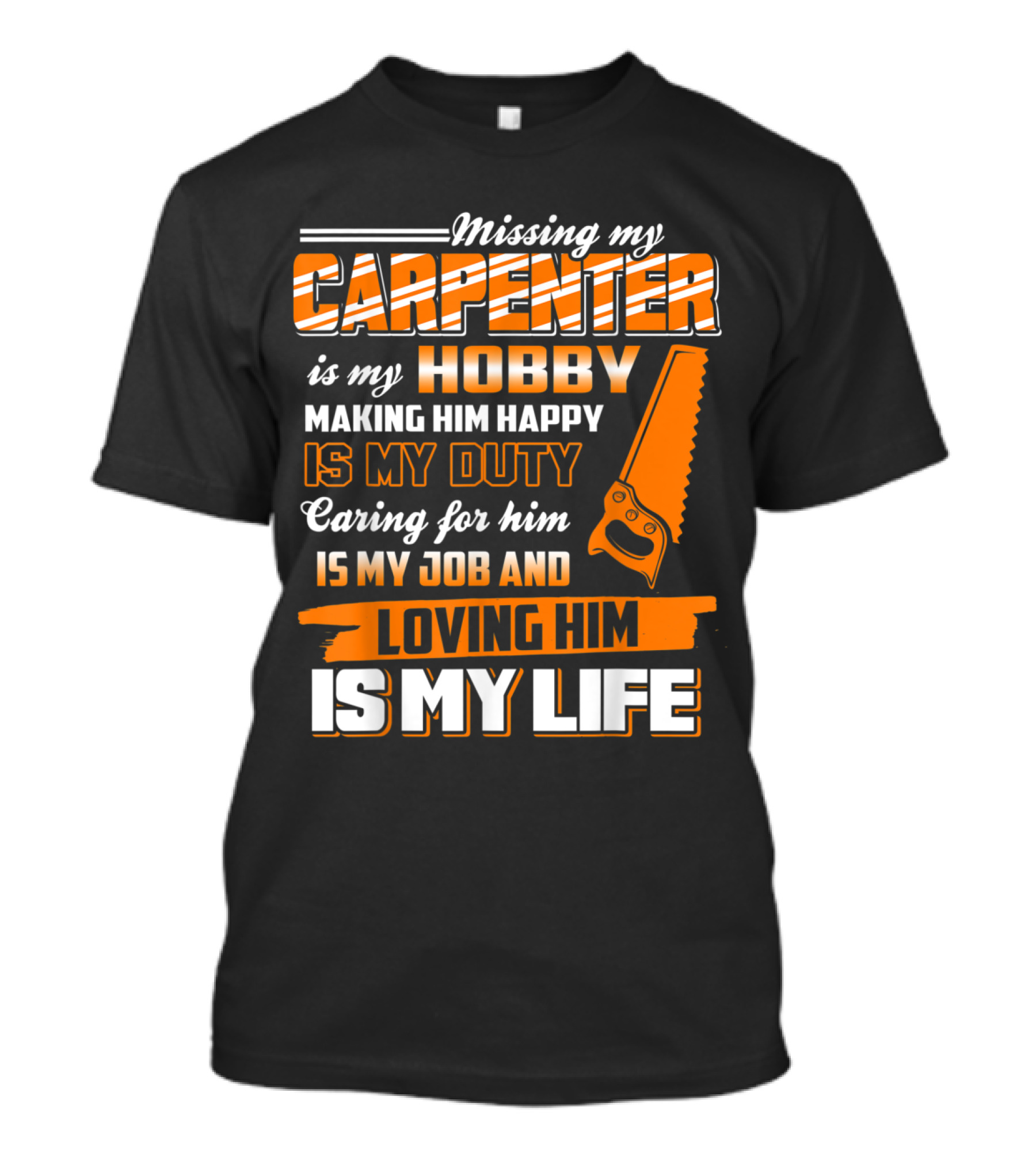 Missing My Carpenter Is My Hobby Making Him Happy Is My Duty Caring For Him Is My Job And Loving Him Is My Life T-Shirt