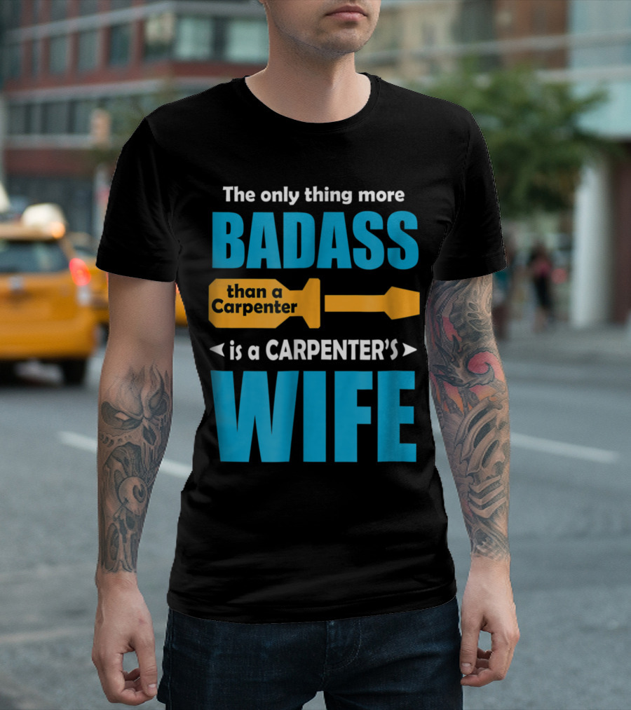 The Only Thing More Badass Than a Carpenter is a Carpenter's Wife T-Shirt