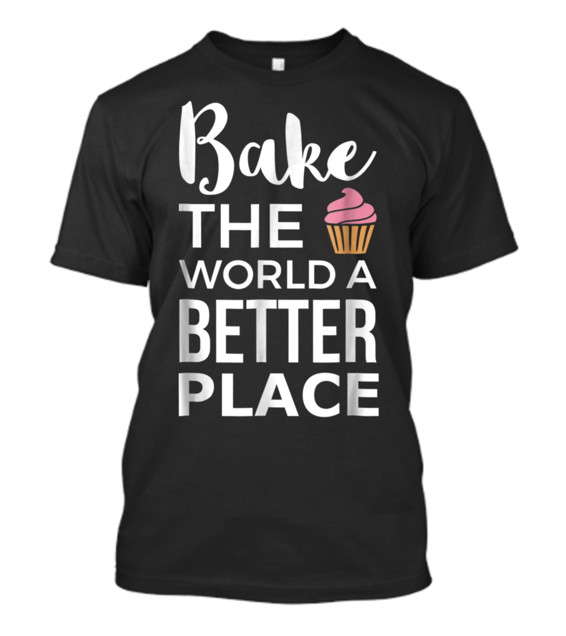 Bake The World A Better Place With Cupcake T-Shirt