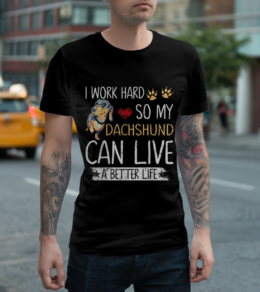 I Work Hard So My Dachshund Can Live a Better Life Dog Lover Paw Heart T-Shirt