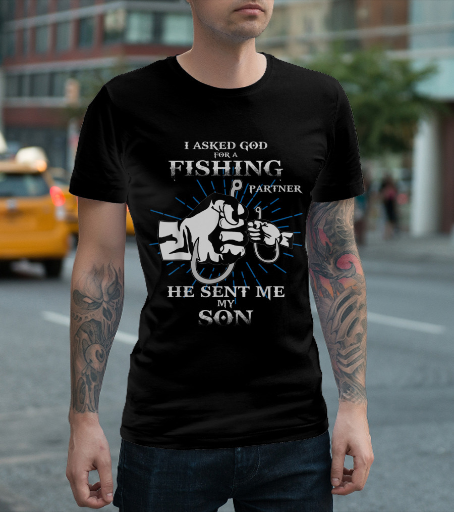 I Asked God For A Fishing Partner He Sent Me My Son Fish Father And Son Fishing Partners T-Shirt