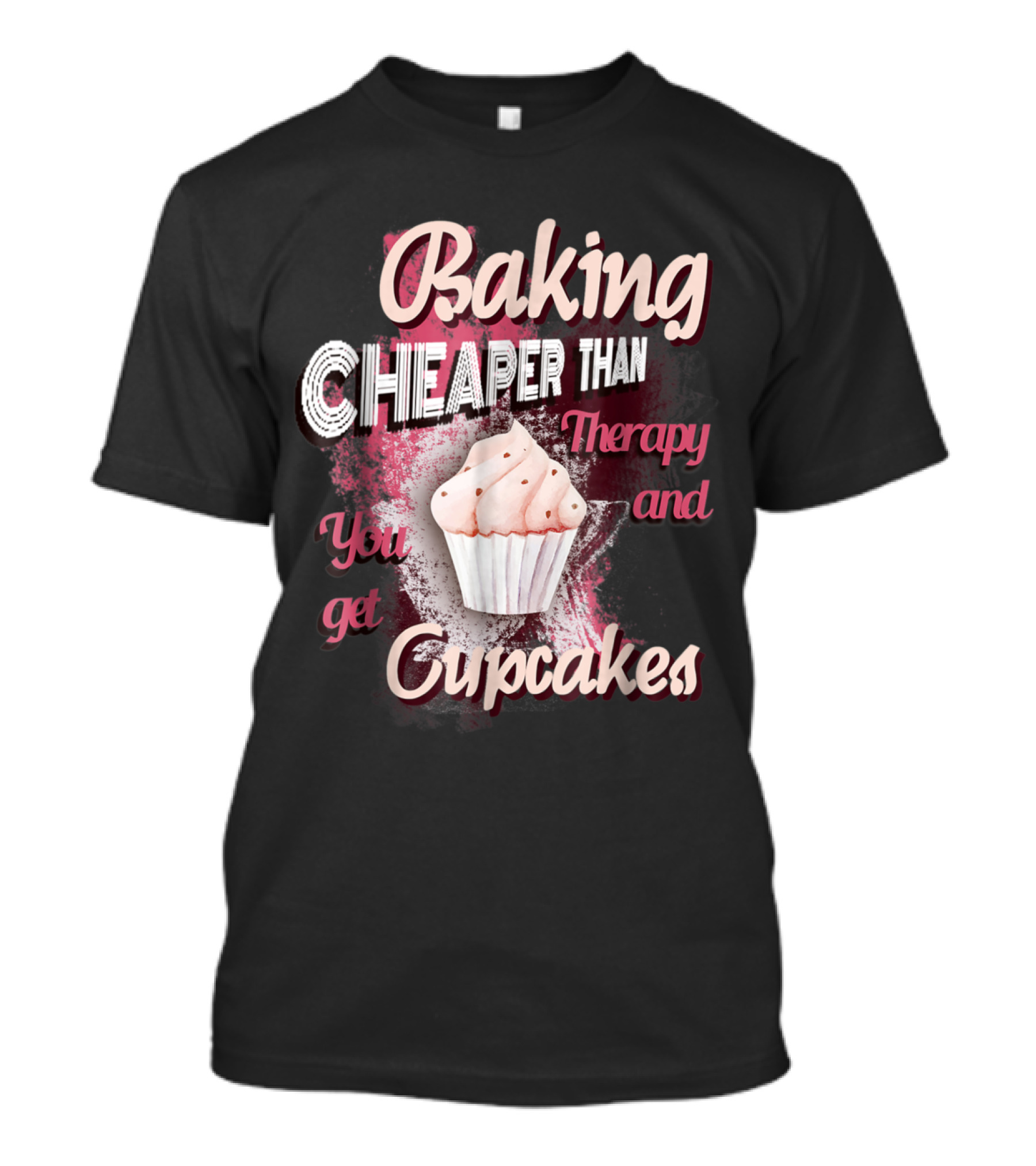 Baking Cheaper Than Therapy You Get Cupcakes Baker Culina T-Shirt