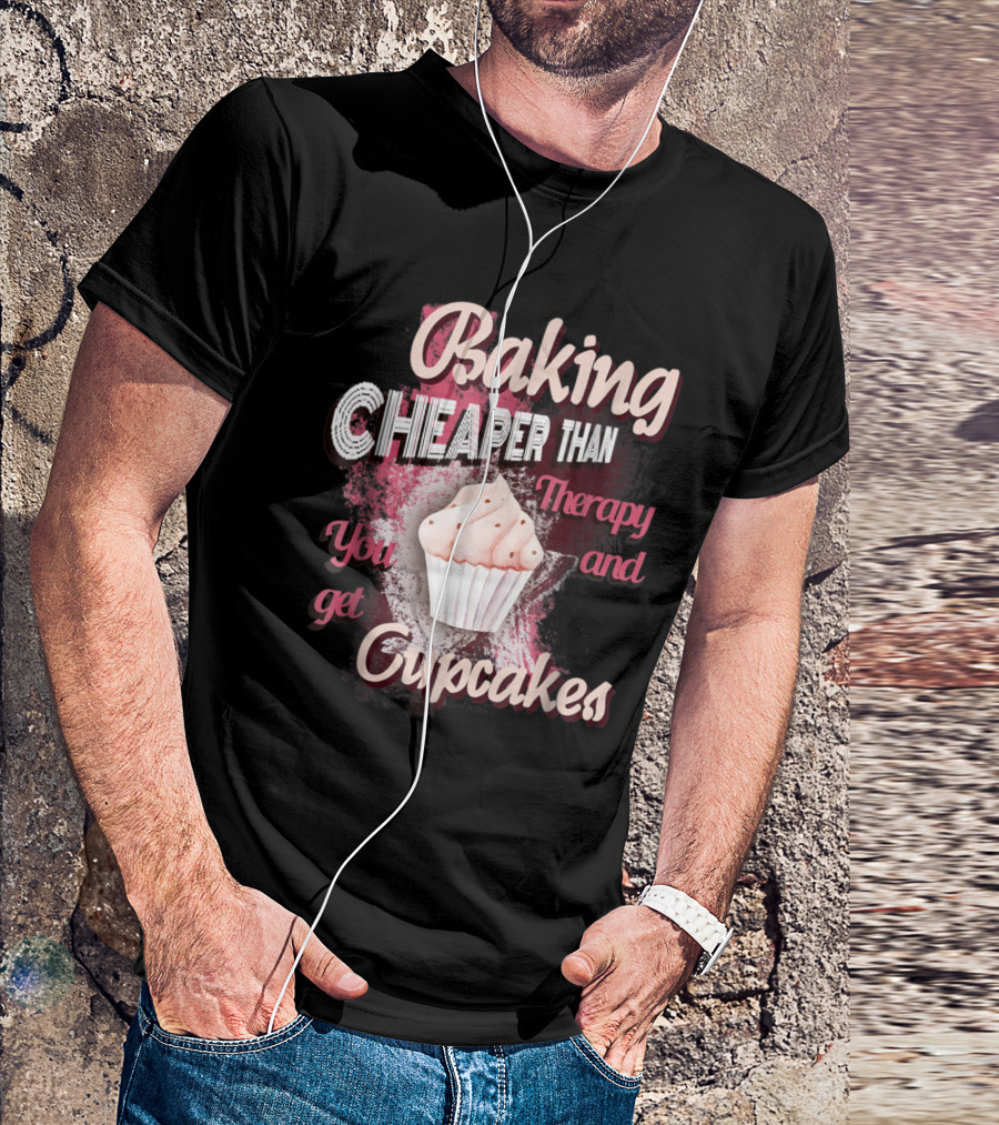 Baking Cheaper Than Therapy You Get Cupcakes Baker Culina T-Shirt