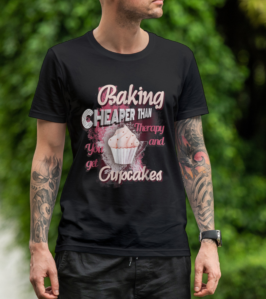 Baking Cheaper Than Therapy You Get Cupcakes Baker Culina T-Shirt
