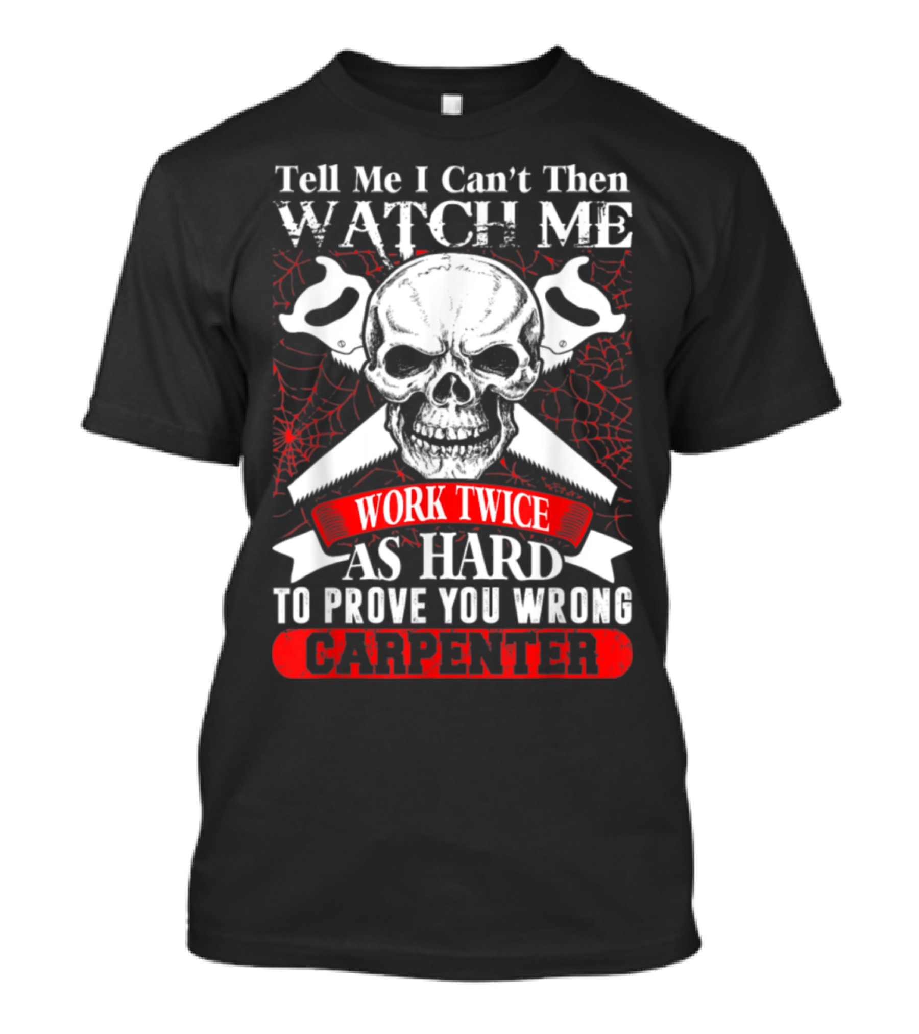 Tell Me I Can't Then Watch Me Work Twice As Hard To Prove You Wrong Carpenter T-Shirt