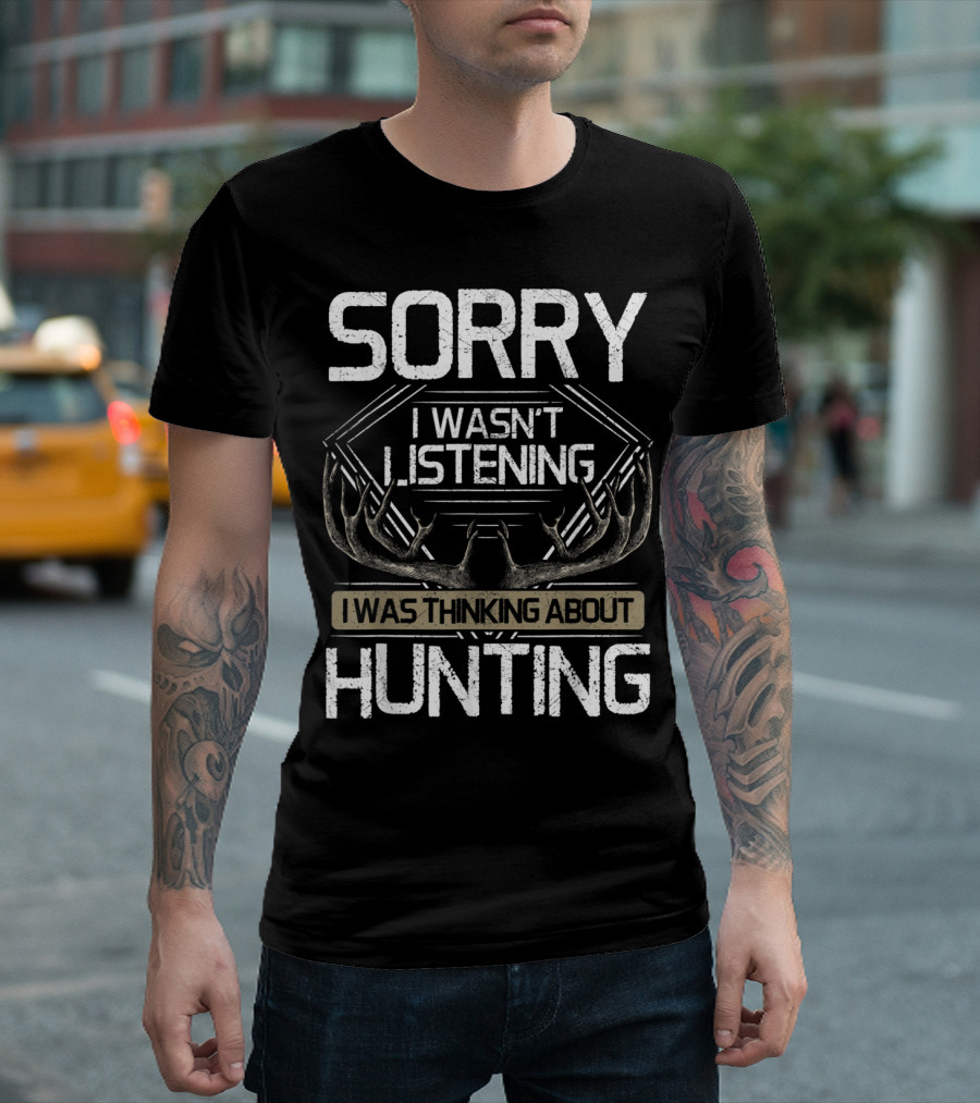 Sorry I Wasn't Listening I Was Thinking About Hunting Deer Antlers T-Shirt