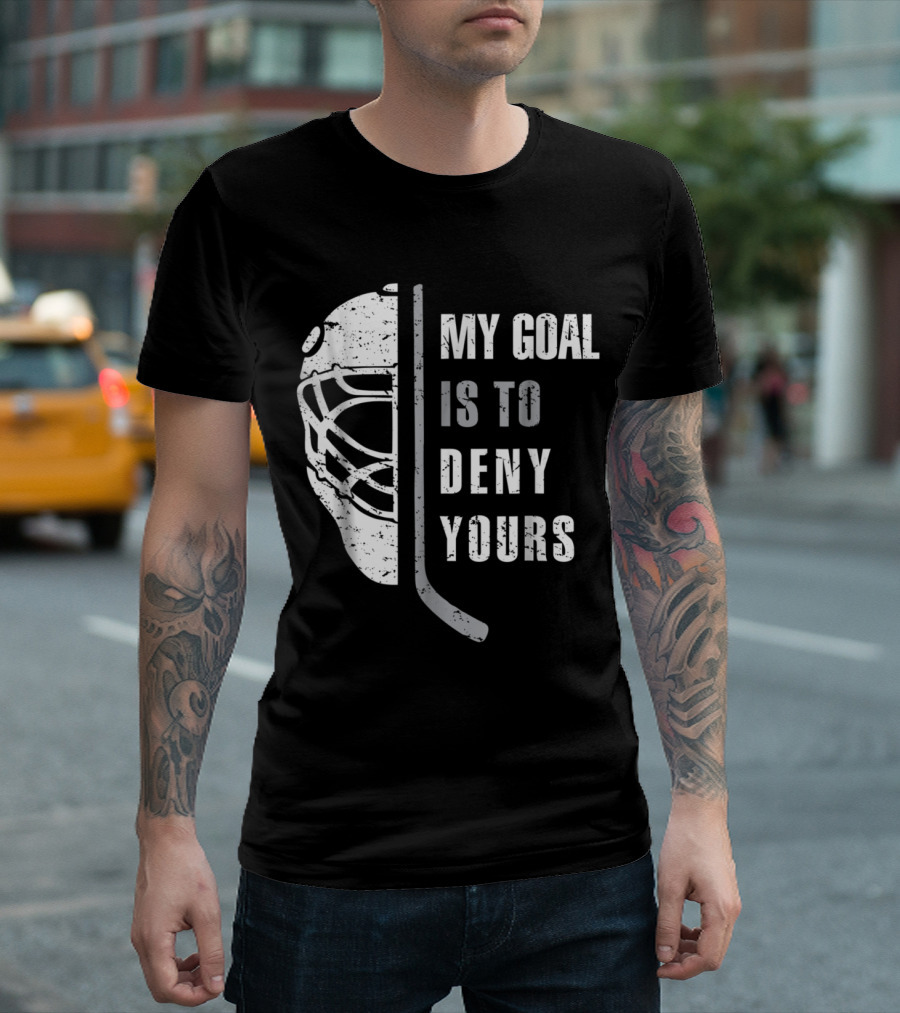 My Goal Is To Deny Yours Hockey Goalie Mask and Stick T-Shirt