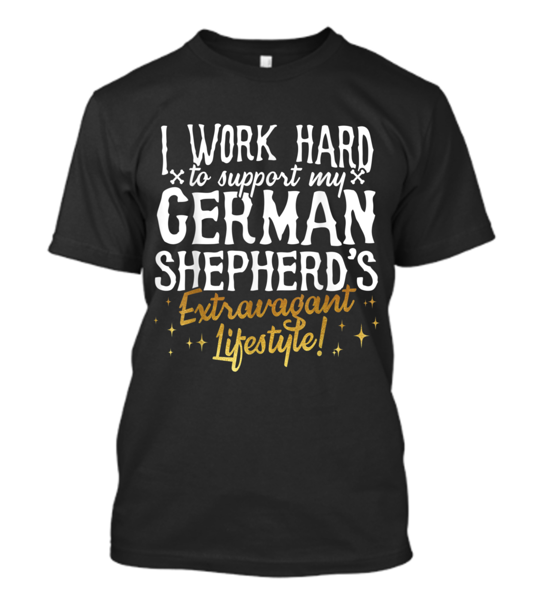 I Work Hard To Support My German Shepherd's Extravagant Lifestyle T-Shirt