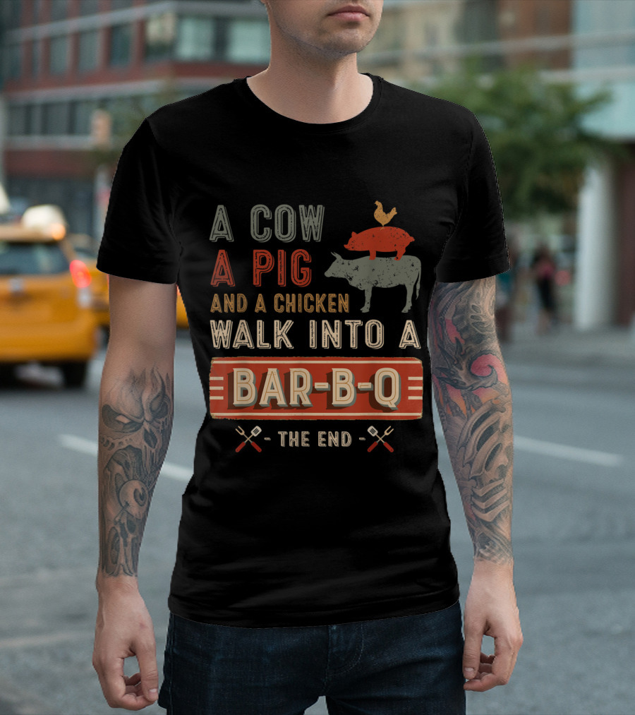 A Cow A Pig And A Chicken Walk Into A Bar-B-Q The End T-Shirt