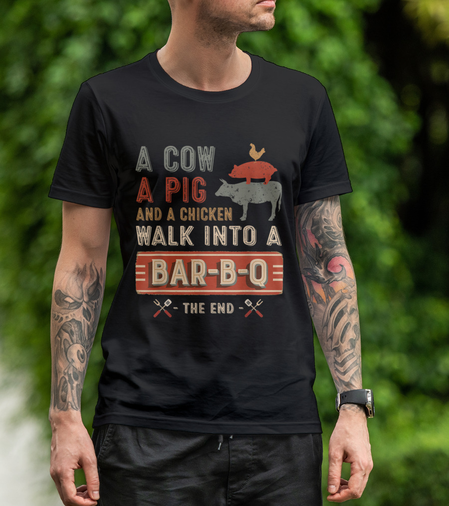 A Cow A Pig And A Chicken Walk Into A Bar-B-Q The End T-Shirt