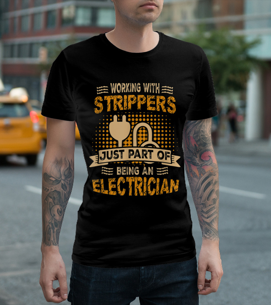 Working with Strippers Just Part of Being an Electrician T-Shirt