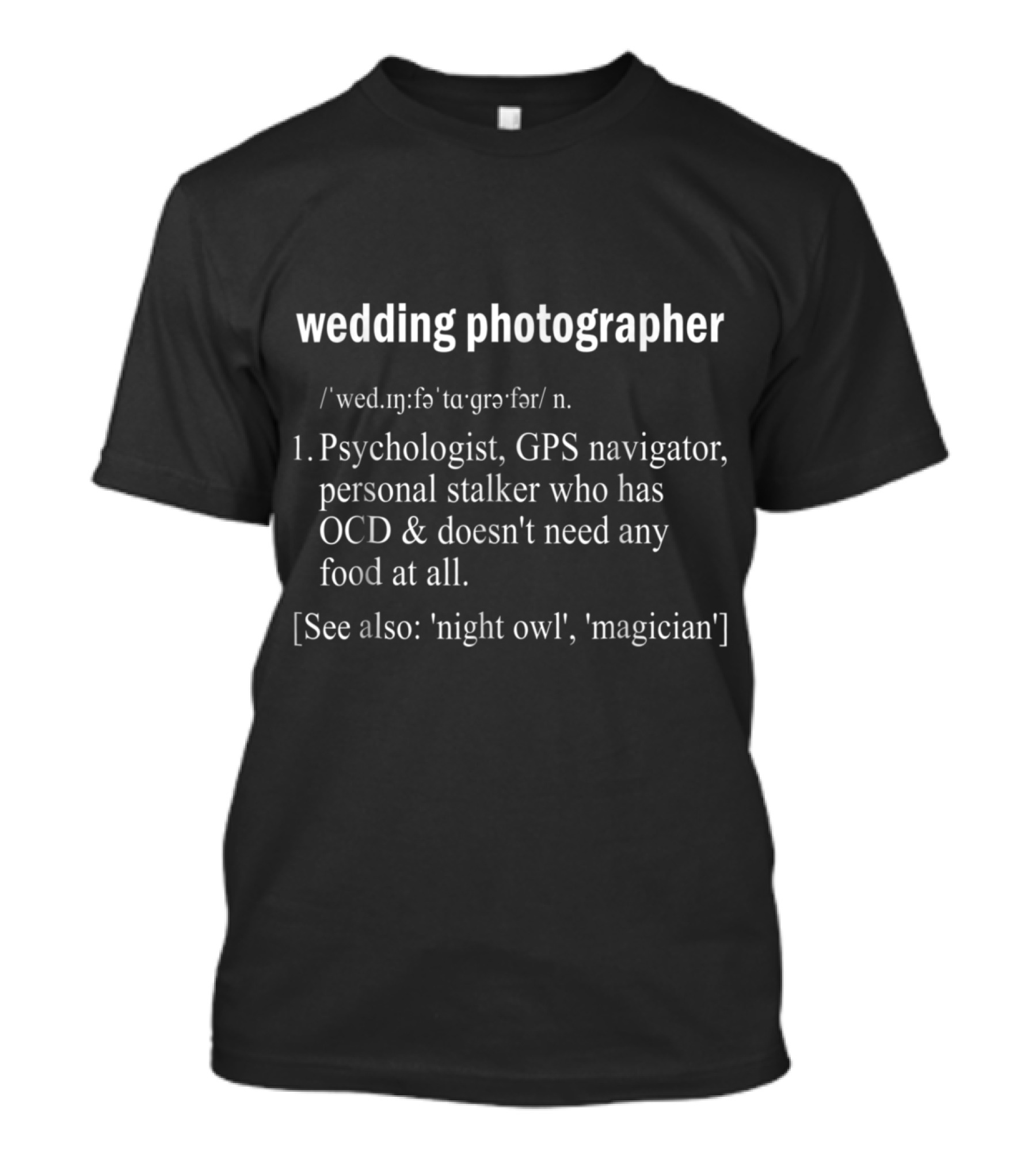 Wedding Photographer Definition Psychologist GPS Navigator Personal Stalker OCD Night Owl Magician T-Shirt