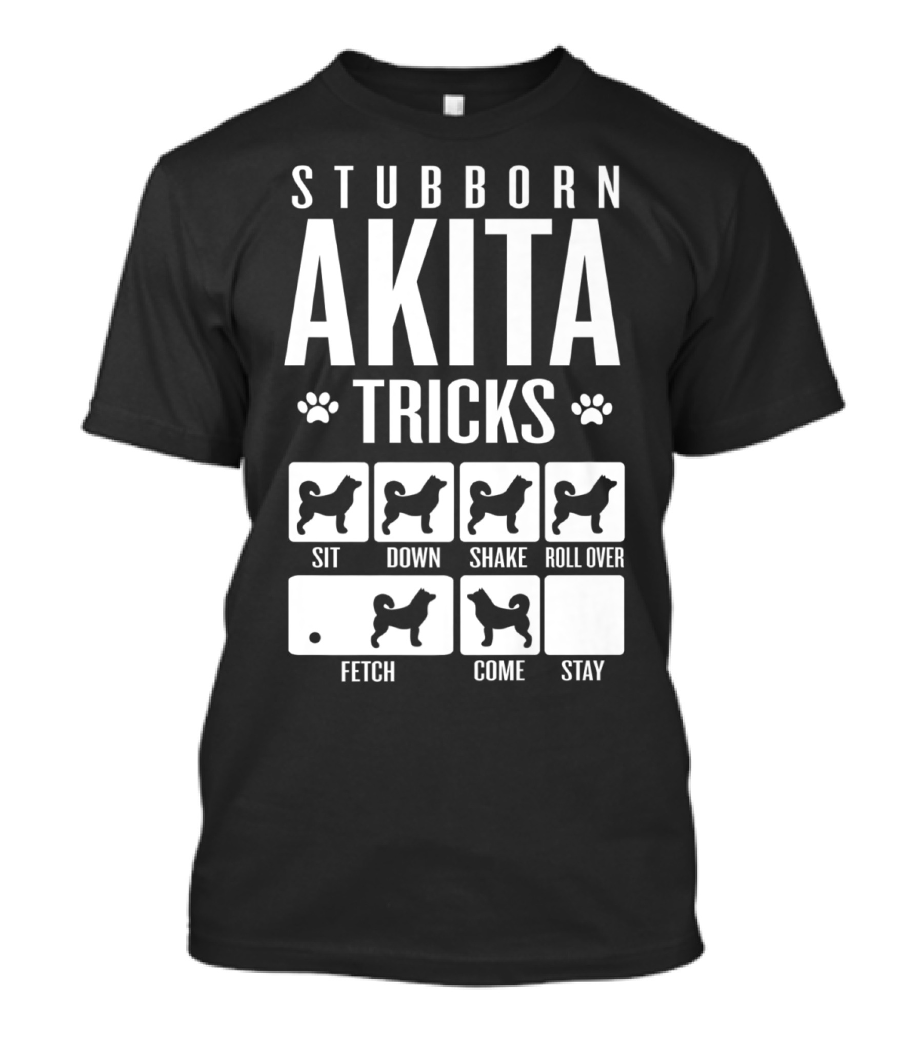 Stubborn Akita Tricks: Sit Down Shake Roll Over Fetch Come Stay T-Shirt
