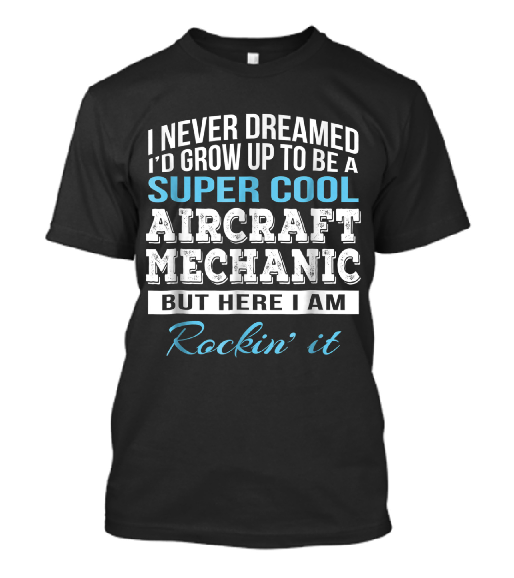 I Never Dreamed I'd Grow Up To Be A Super Cool Aircraft Mechanic But Here I Am Rockin' It T-Shirt