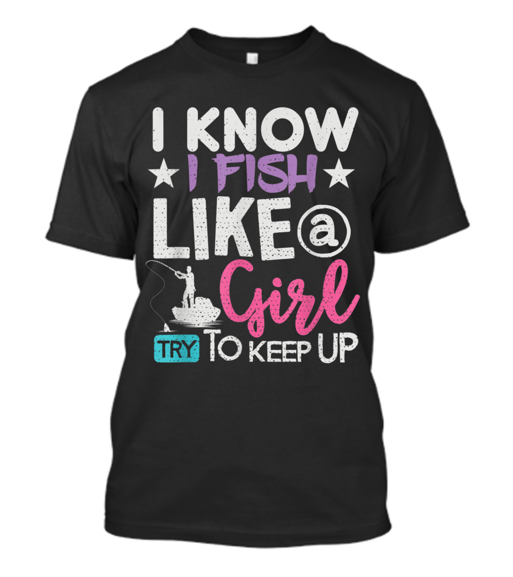 I Know I Fish Like A Girl Try To Keep Up T-Shirt