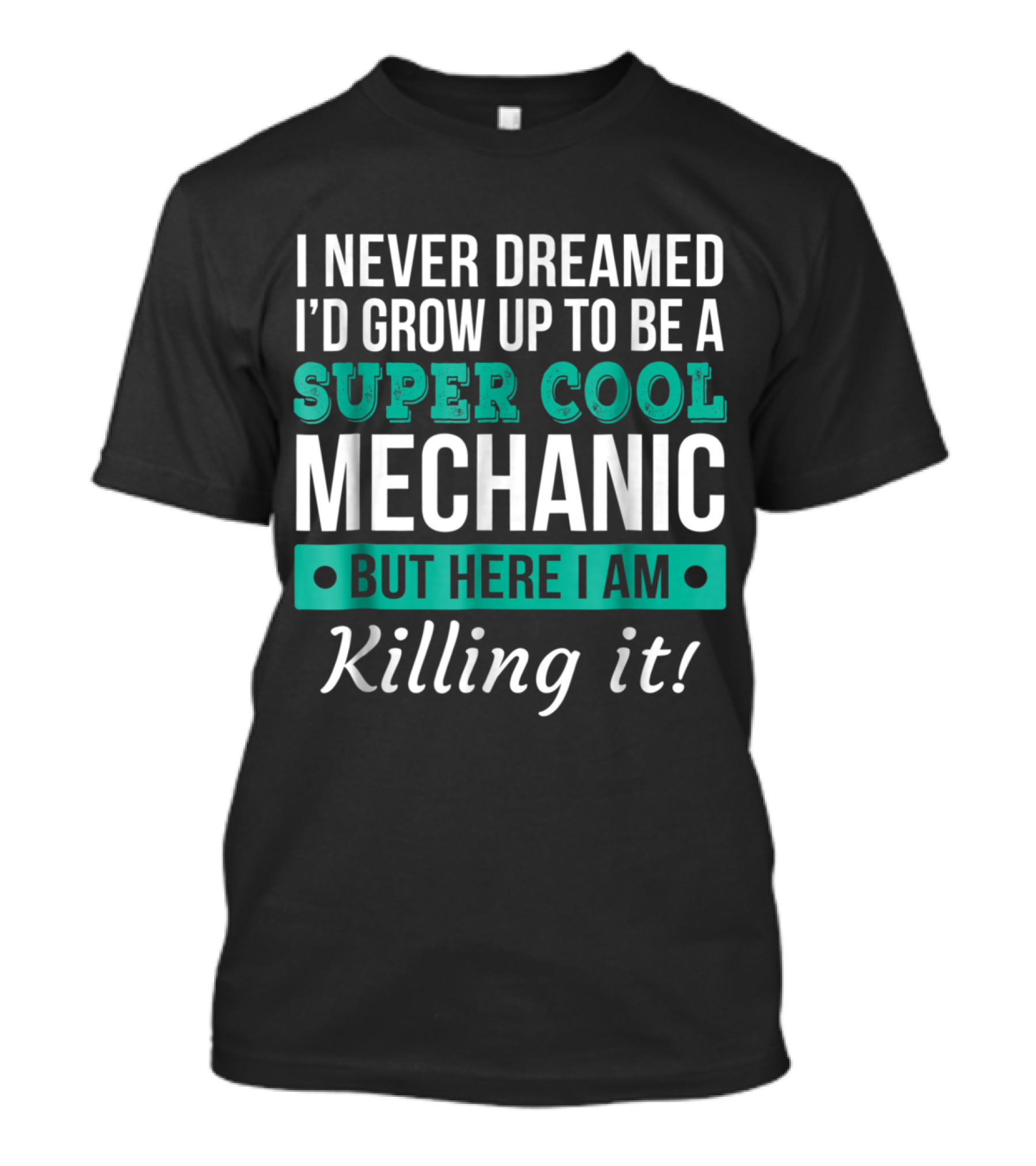 I Never Dreamed I'd Grow Up To Be A Super Cool Mechanic But Here I Am Killing It T-Shirt