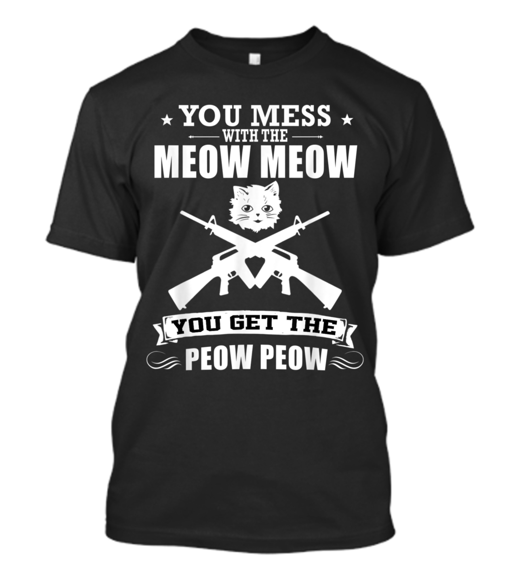 You Mess With The Meow Meow You Get The Peow Peow Cat Guns T-Shirt