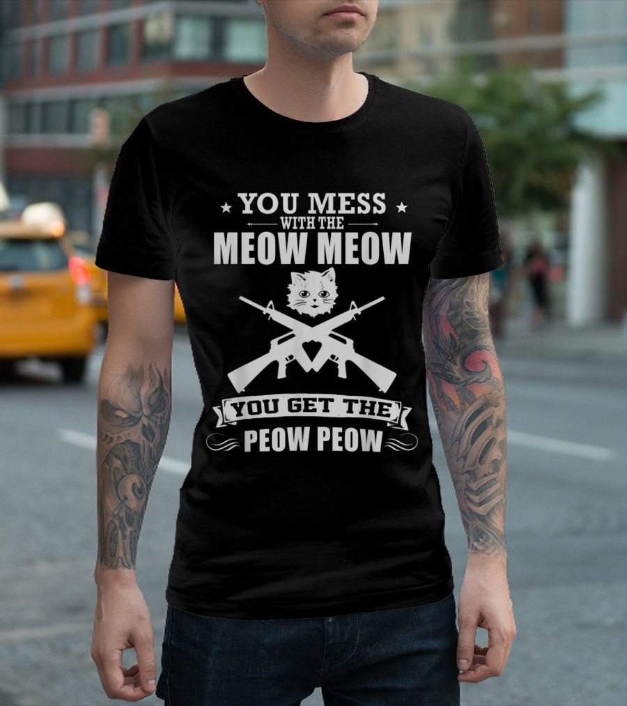 You Mess With The Meow Meow You Get The Peow Peow Cat Guns T-Shirt