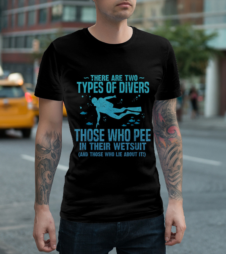 There Are Two Types Of Divers Those Who Pee In Their Wetsuit And Those Who Lie About It Scuba Diving Humor T-Shirt