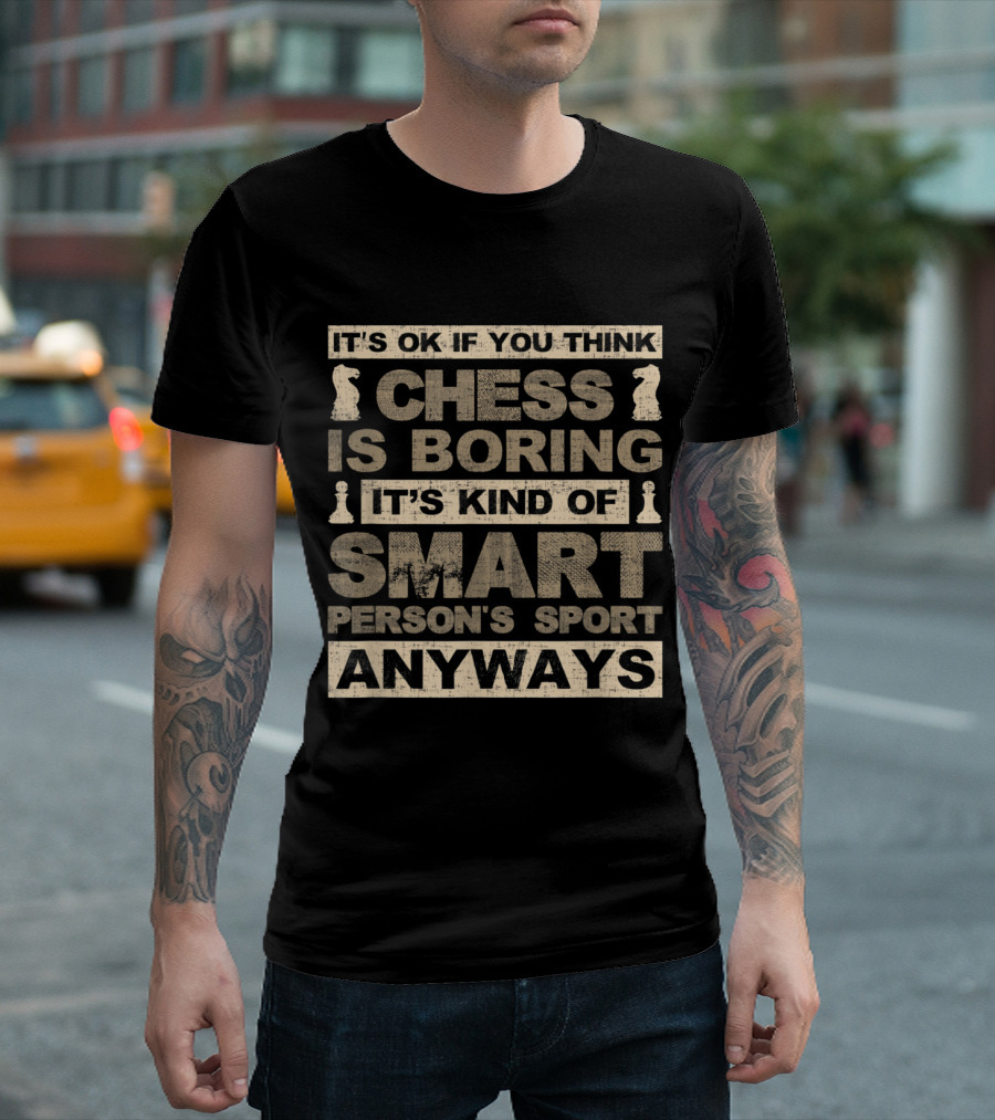It's OK If You Think Chess Is Boring It's Kind of Smart Person's Sport Anyways T-Shirt
