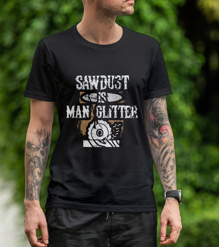 Sawdust Is Man Glitter Funny Woodworking Carpenters Father's T-Shirt