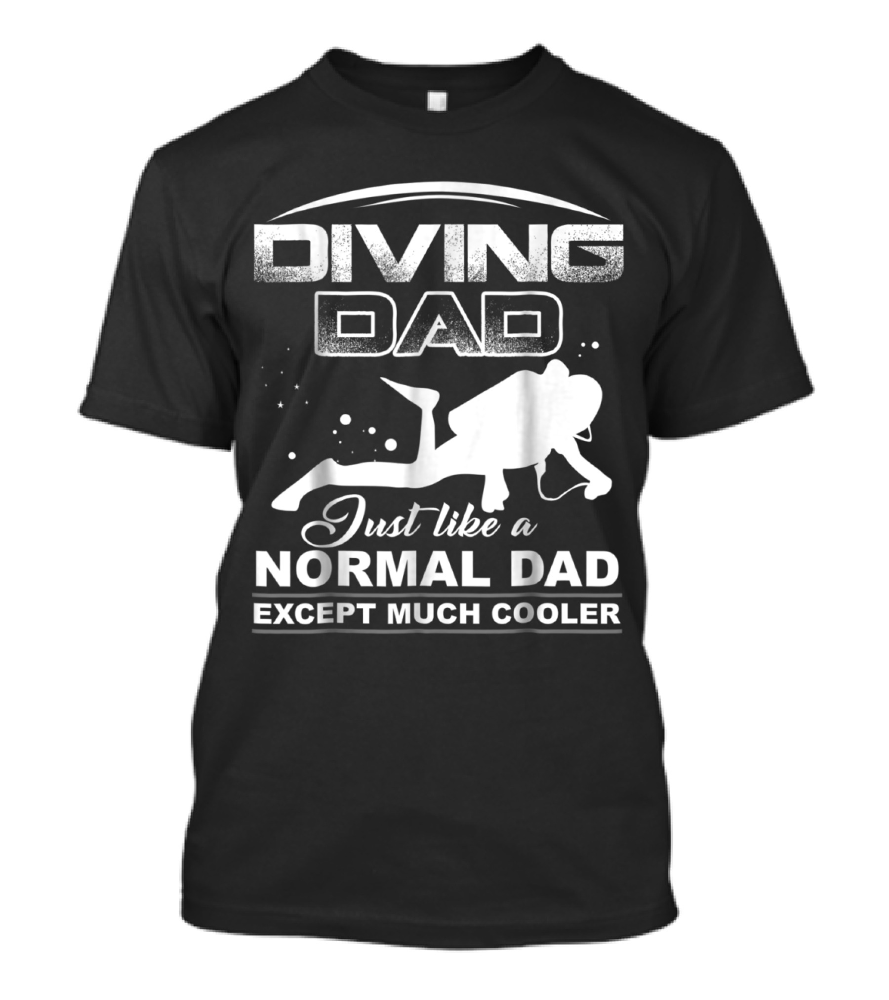 Diving Dad Just Like A Normal Dad Except Much Cooler Scuba Diver T-Shirt
