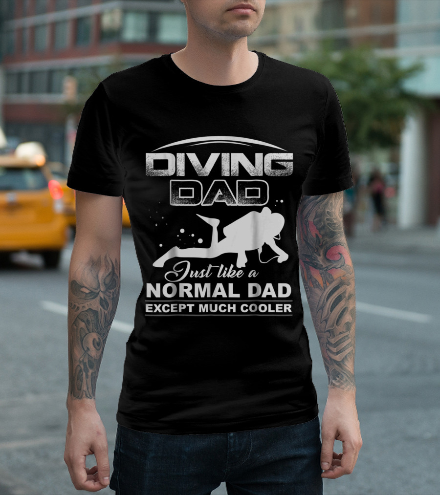 Diving Dad Just Like A Normal Dad Except Much Cooler Scuba Diver T-Shirt