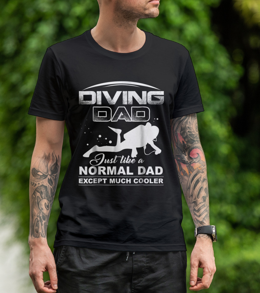 Diving Dad Just Like A Normal Dad Except Much Cooler Scuba Diver T-Shirt