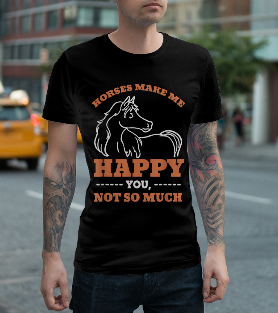Horses Make Me Happy You Not So Much Horse Women T-Shirt