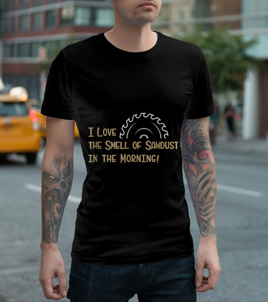 I Love the Smell of Sawdust in the Morning Funny Woodworking Saw Blade T-Shirt