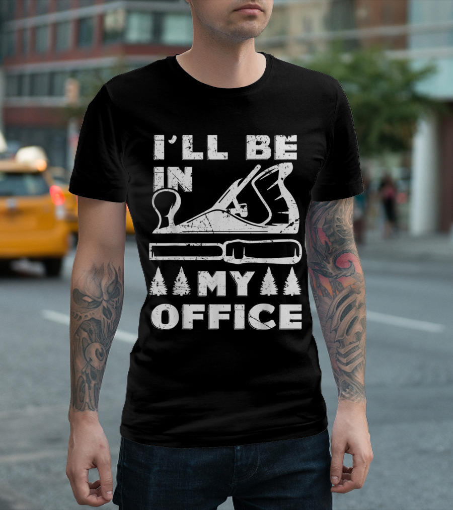 I'll Be in My Office Funny Woodworking Carpentry T-Shirt