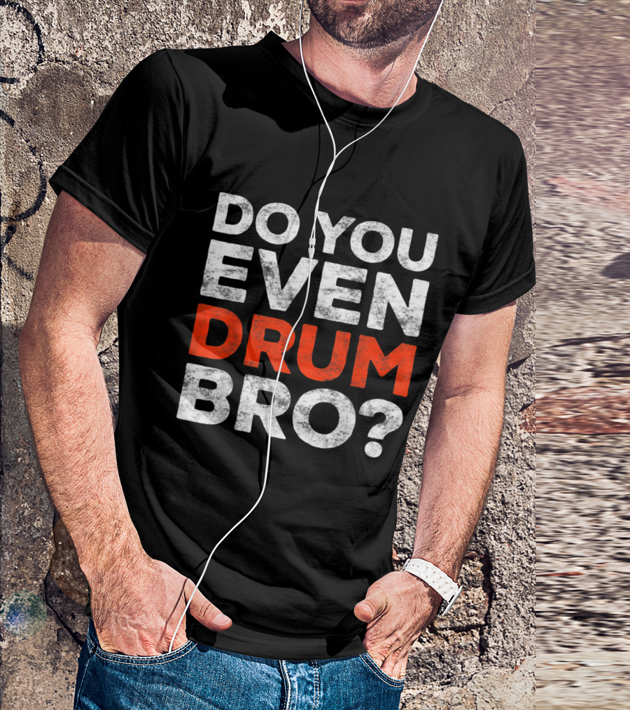Do You Even Drum Bro Textual Statement In Bold Red And White Letters T-Shirt