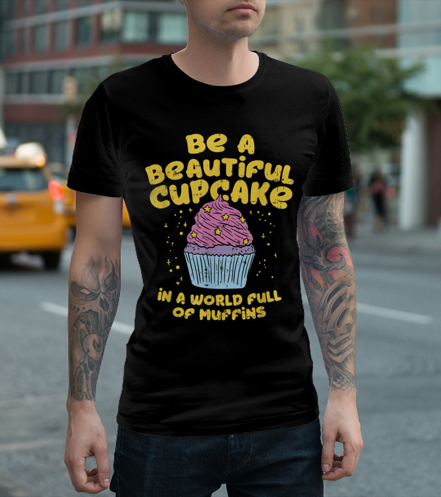 Be A Beautiful Cupcake In A World Full Of Muffins With Stars And Pink Frosting T-Shirt