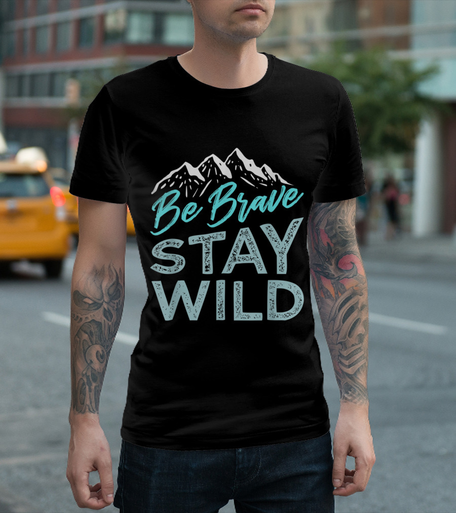 Be Brave Stay Wild Mountain Wilderness Adventure T-Shirt