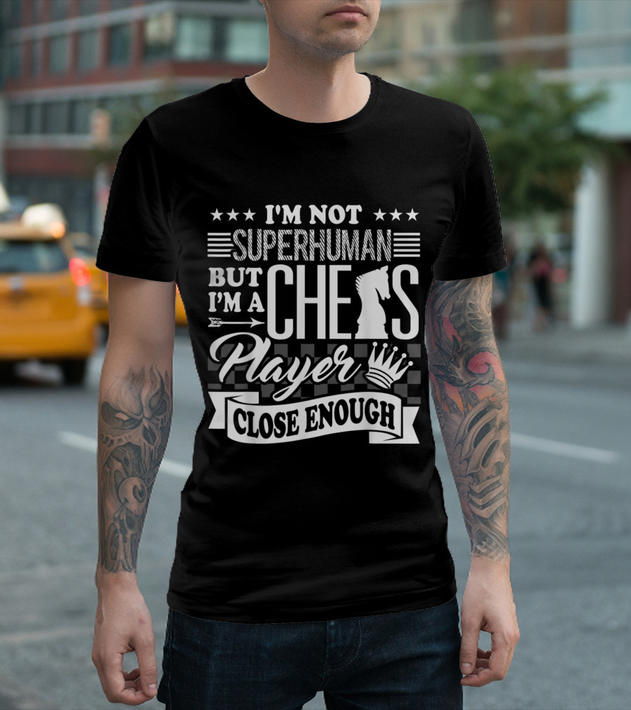 I'm Not Superhuman But I'm A Chess Player Close Enough T-Shirt