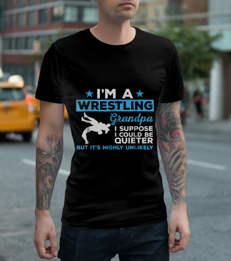 I'm a Wrestling Grandpa I Suppose I Could Be Quieter But It's Highly Unlikely T-Shirt
