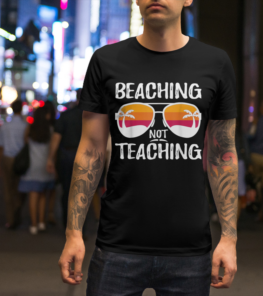 Beaching Not Teaching Funny Teacher Sunglasses Palm Trees T-Shirt