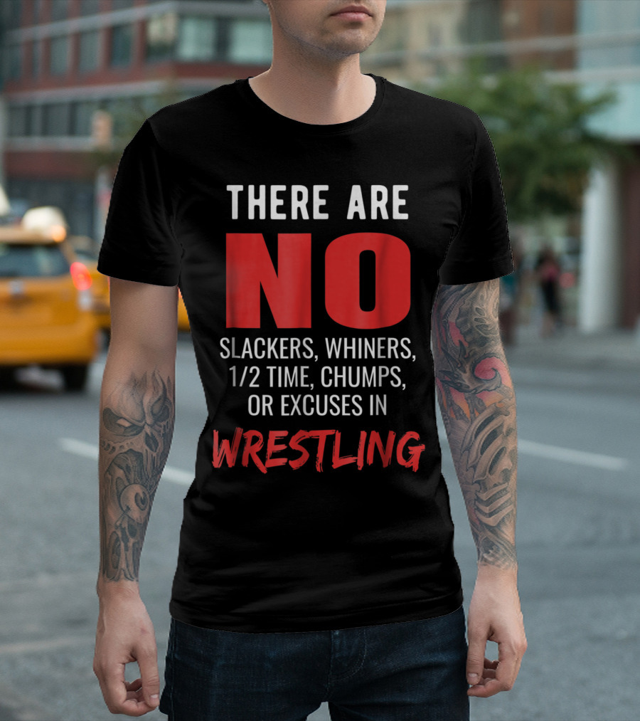 There Are No Slackers Whiners 1/2 Time Chumps or Excuses in Wrestling Coach Spor T-Shirt