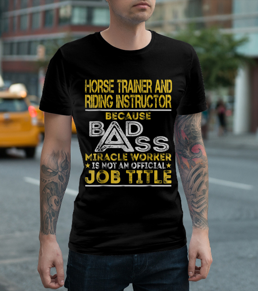 Horse Trainer And Riding Instructor Miracle Worker Because Bad Ass Is Not An Official Job Title T-Shirt