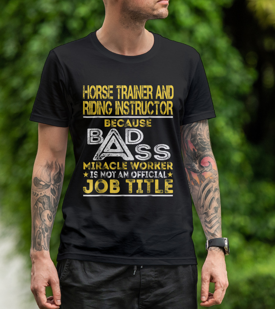 Horse Trainer And Riding Instructor Miracle Worker Because Bad Ass Is Not An Official Job Title T-Shirt