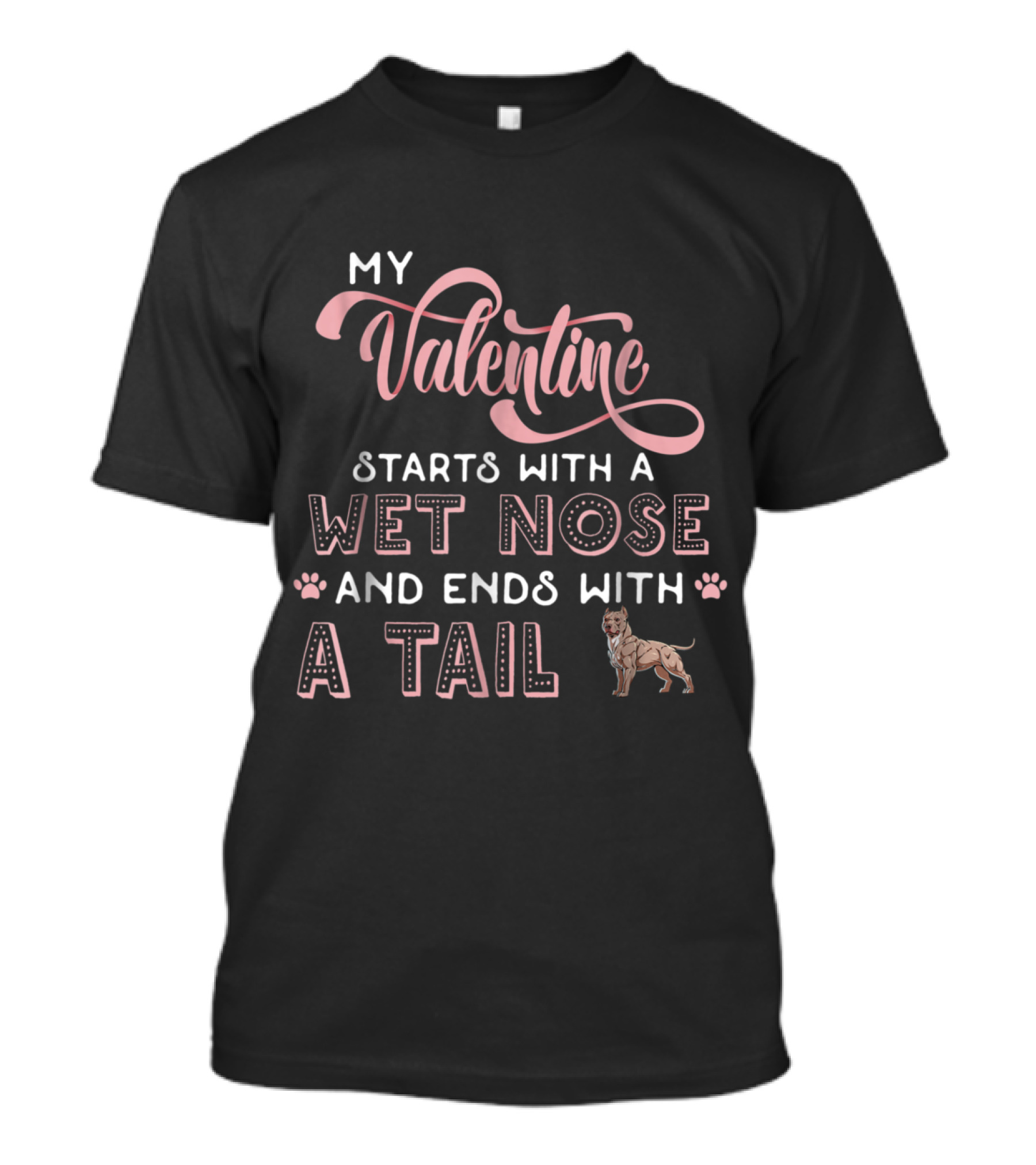 My Valentine Starts With A Wet Nose And Ends With A Tail Pitbull T-Shirt