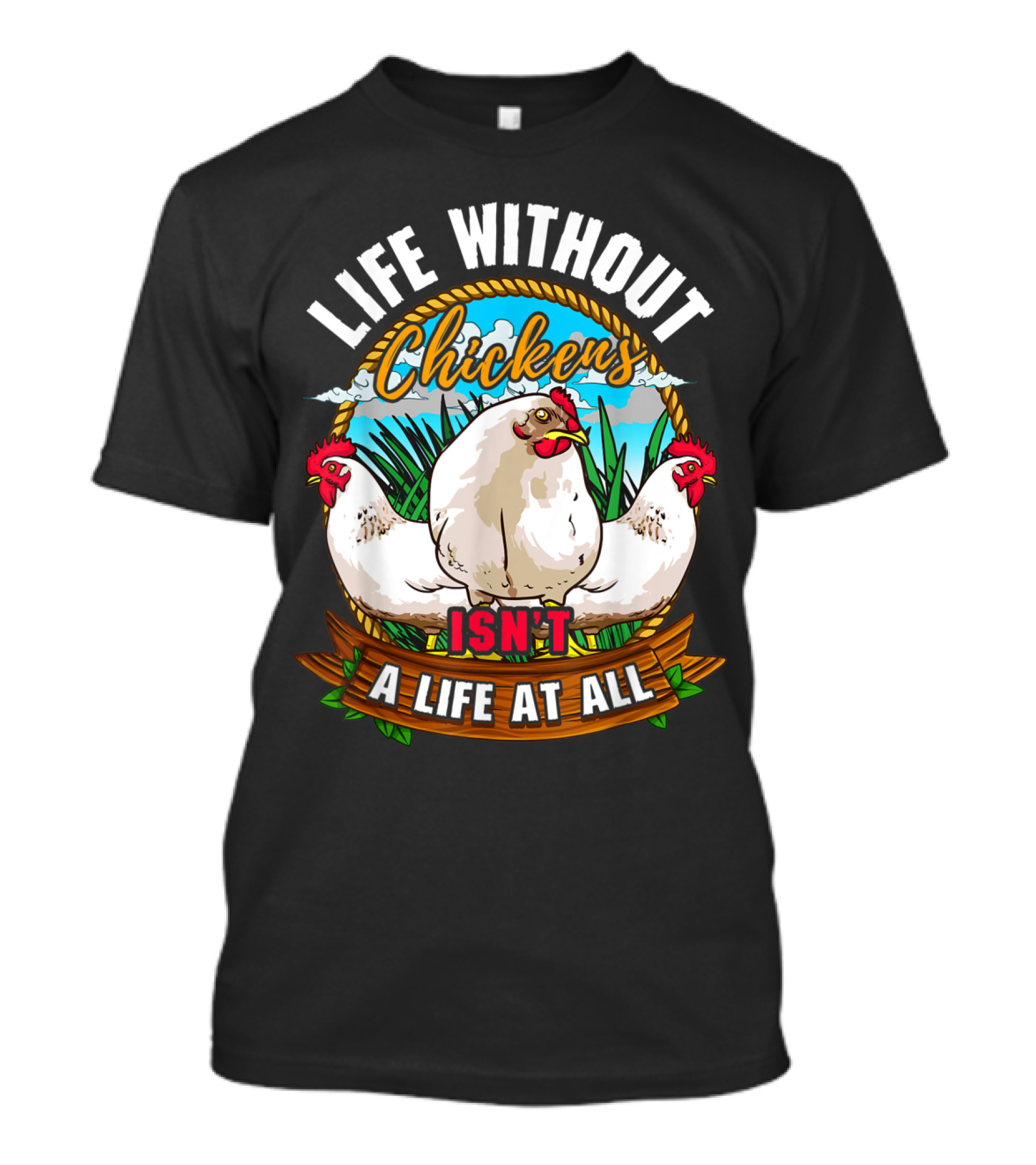 Life Without Chickens Isn't A Life At All Chicken Life Backyard Chicken Far T-Shirt