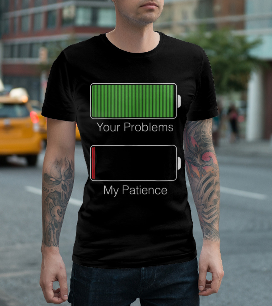 Your Problems Fully Charged My Patience Nearly Empty Battery Humor T-Shirt