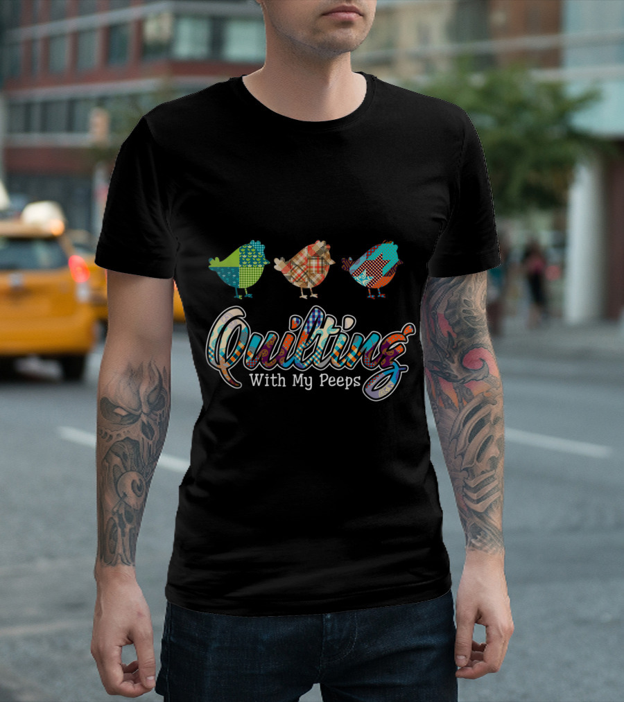Quilting With My Peeps Colorful Patchwork Chickens T-Shirt