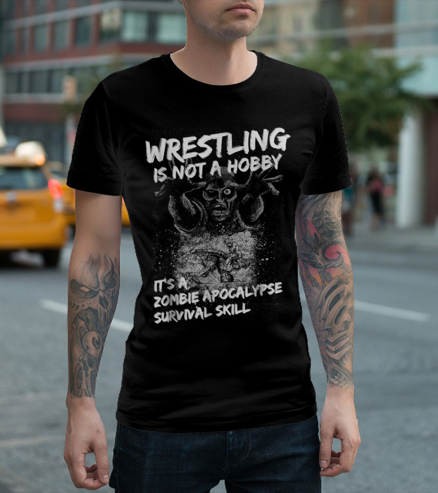 Wrestling Is Not a Hobby It's a Zombie Apocalypse Survival Skill T-Shirt