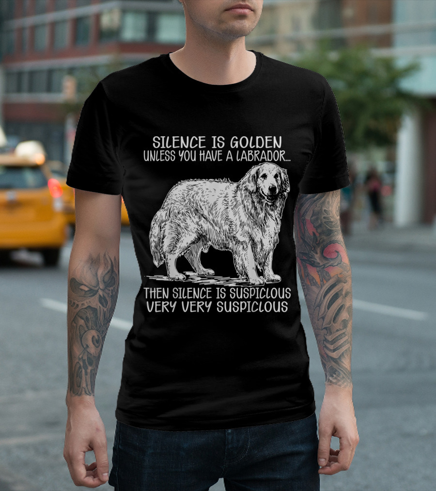 Silence Is Golden Unless You Have A Labrador Then Silence Is Suspicious Very Very Suspicious Dog Lovers Labrador Retriever T-Shirt