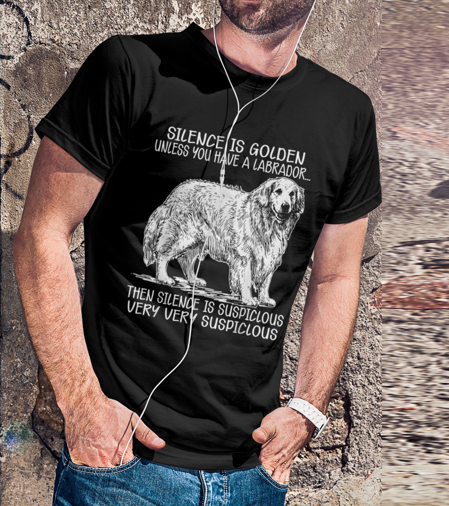Silence Is Golden Unless You Have A Labrador Then Silence Is Suspicious Very Very Suspicious Dog Lovers Labrador Retriever T-Shirt