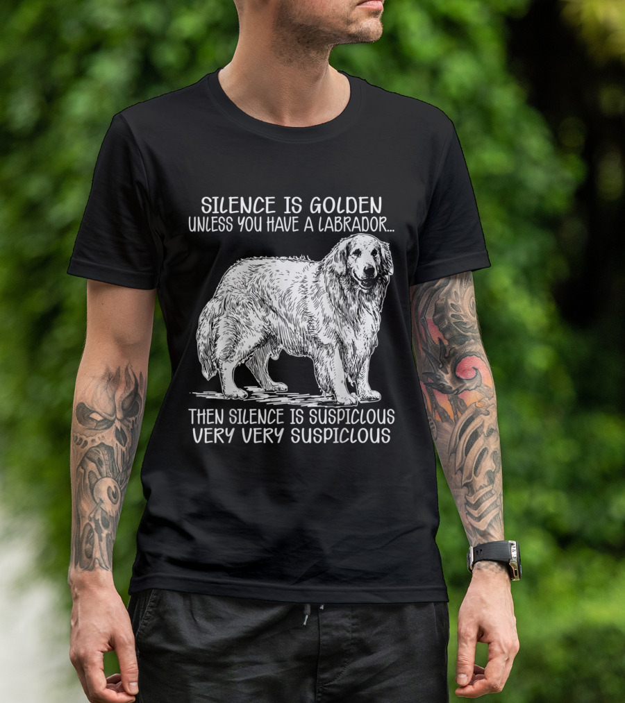 Silence Is Golden Unless You Have A Labrador Then Silence Is Suspicious Very Very Suspicious Dog Lovers Labrador Retriever T-Shirt