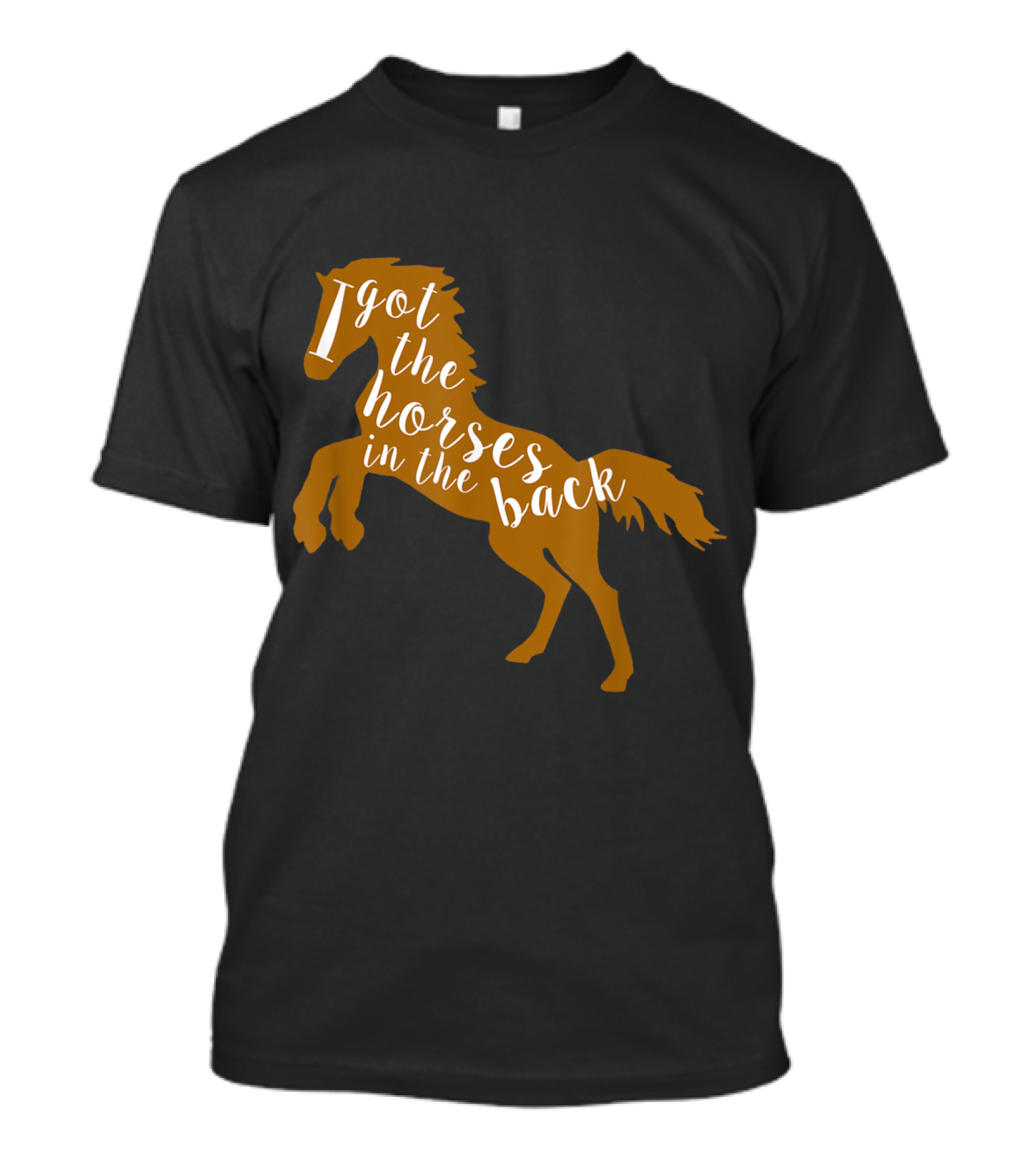 I Got The Horses In The Back Country Old Town Horse T-Shirt